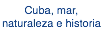 Cuba, mar, naturaleza e historia