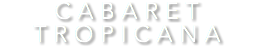CABARET TROPICANA